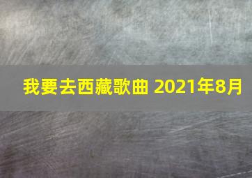 我要去西藏歌曲 2021年8月